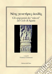 Gli epigrammi dei «minori» del «ciclo» di Agazia. Ediz. greca e italiana libro