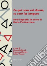 «Ce qui nous est donné, ce sont les langues». Studi linguistici in onore di Maria Pia Marchese libro