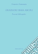 Graziadio Isaia Ascoli. Percorsi bibliografici libro