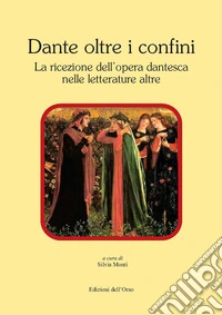 Dante oltre i confini. La ricezione dell'opera dantesca nelle letterature altre libro