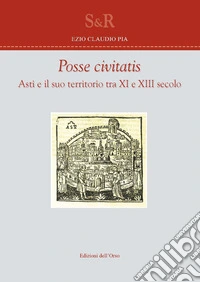 Posse civitas. Asti e il suo territorio tra XI e XIII secolo libro