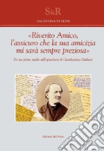 «Riverito amico, l'assicuro che la sua amicizia mi sarà sempre preziosa». Per un primo studio sull'epistolario di Giambattista Giuliani libro