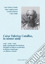 Caius Valerius Catullus. In nòster amìs. Venti + venti + venti ludici esperimenti di traduzione dal latino in dialetto monferrino, in dialetto mandrogno e in dialetto solerino. Ediz. critica