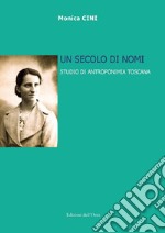 Un secolo di nomi. Studio di antroponimia toscana. Ediz. critica libro