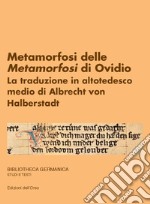 Metamorfosi delle Metamorfosi di Ovidio. La traduzione in altotedesco medio di Albrecht von Halberstadt libro