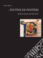 Joufroi de Poitiers. Romanzo francese del XIII secolo. Ediz. critica libro