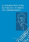 La militanza della critica da Francesco De Sanctis alla contemporaneità. Ediz. critica libro