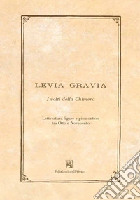 Levia gravia (2016). Vol. 18: I volti della chimera. Letteratura ligure e piemontese tra Otto e Novecento libro