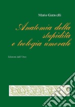 Anatomia della stupidità e teologia umorale. Ediz. critica