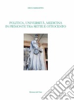 Politica, università, medicina in Piemonte tra Sette e Ottocento. Ediz. critica libro