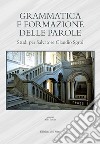 Grammatica e formazione delle parole. Studi per Salvatore Claudio Sgroi. Ediz. critica libro