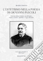 L'estetismo nella poesia di Giovanni Pascoli. Con una lettura ritmica, morfologica, fonica, metrica, sintattica e logico-formale libro