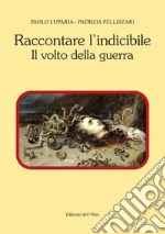 Raccontare l'indicibile. Il volto della guerra libro