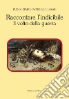 Raccontare l'indicibile. Il volto della guerra libro