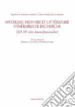 Mystique, histoire et littérature. Itinéraires de recherche (XIII-XX siècle, domaine franco-italien). Ediz. italiana e francese