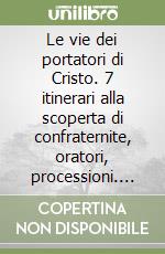 Le vie dei portatori di Cristo. 7 itinerari alla scoperta di confraternite, oratori, processioni. Ediz. italiana e inglese libro