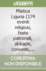 Mistica Liguria (174 eventi religiosi, feste patronali, abbazie, conventi, presepi ecc). Ediz. italiana e inglese libro