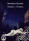 Ombre a Venezia libro di Olivieri Raffaele