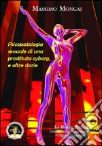 Psicopatologia sessuale di una prostituta cyborg, e altre storie