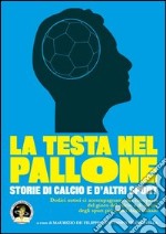 La testa nel pallone. Storie di calcio e d'altri sport libro