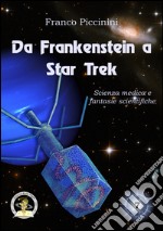 Da Frankenstein a Star Trek. Scienza medica e fantasie scientifiche  libro