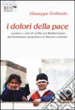 I dolori della pace. Scontro o crisi di civiltà nel Mediterraneo dal darwinismo geopolitico al disarmo culturale libro