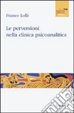 Le perversioni nella clinica psicoanalitica libro