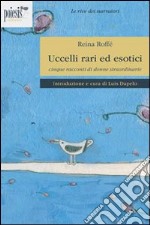 Uccelli rari ed esotici. Cinque racconti di donne straordinari libro