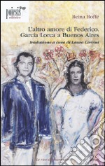 L'altro amore di Federico. García Lorca a Buenos Aires libro