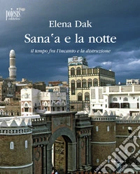 Sana'a e la notte. Il tempo fra l'incanto e la distruzione