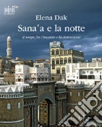 Sana'a e la notte. Il tempo fra l'incanto e la distruzione libro