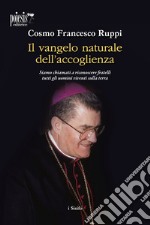 Il Vangelo naturale dell'accoglienza. Siamo chiamati a riconoscere fratelli tutti gli uomini viventi sulla terra libro