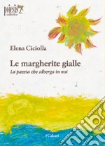 Le margherite gialle. La pazzia che alberga in noi libro