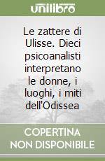 Le zattere di Ulisse. Dieci psicoanalisti interpretano le donne, i luoghi, i miti dell'Odissea libro