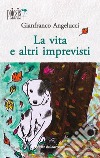 La vita e altri imprevisti libro di Angelucci Gianfranco