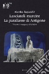 Lasciateli marcire. La parallasse di Antigone. Necessità e contingenza del desiderio libro di Zupancic Alenka