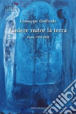 Cadere nutre la terra. Poesie 1976-2022 libro