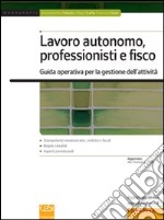 Lavoro autonomo, professionisti e fisco. Guida operativa per la gestione delle attività