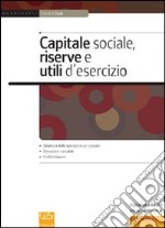 Capitale sociale, riserve e utili d'esercizio. Spa, srl, cooperative, snc libro