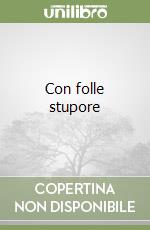 Con folle stupore