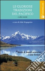 Le gloriose tradizioni del Pacifico e altre storie. Antologia di racconti dalla Nuova Zelanda alle Hawaii libro