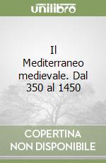 Il Mediterraneo medievale. Dal 350 al 1450