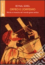 Orfeo e l'orfismo. Morte e rinascita nel mondo greco antico libro