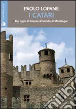 I Catari. Dai roghi di Colonia all'eccidio di Montségur libro