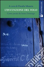 L'invenzione del volo. Cento poesie da Santo Domingo. Testo spagnolo a fronte libro