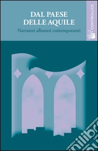 Dal paese delle aquile. Narratori albanesi contemporanei libro
