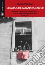 L'Italia che sognava Enver. Partigiani, comunisti, marxisti-leninisti: gli amici italiani dell'Albania Popolare (1943-1976) libro