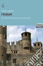 I catari. Dai roghi di Colonia all'eccidio di Montségur libro