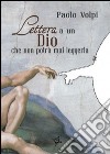 Lettera a un dio che non potrà mai leggerla libro