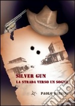 Silver Gun. La strada verso un sogno libro